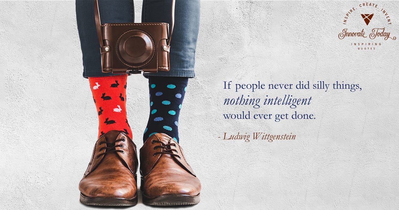 If people never did silly things, nothing intelligent would ever get done. Ludwig Wittgenstein