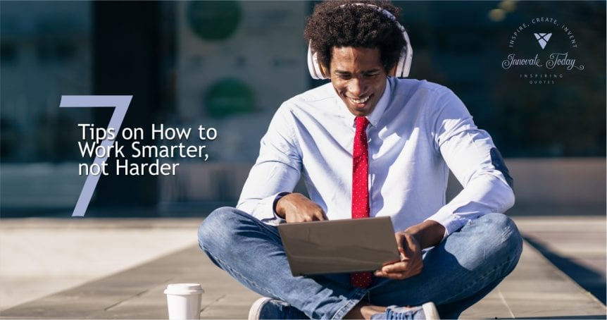 Seven Tips on How to Work Smarter, not Harder