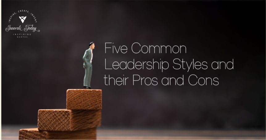 Five Common Leadership Styles and their Pros and Cons