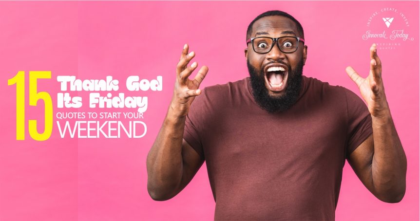 Fifteen Thank God Its Friday Quotes to start your Weekend