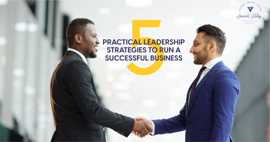 Five Practical Leadership Strategies to run a Successful Business