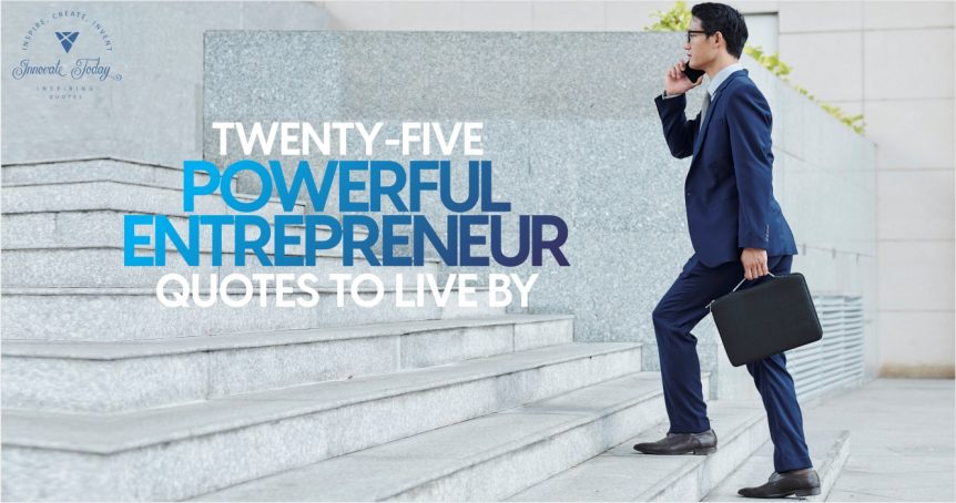 Twenty-Five Powerful Entrepreneur Quotes to Live By