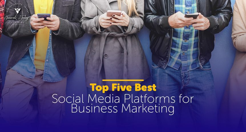 Top Five Best Social Media Platforms for Business Marketing
